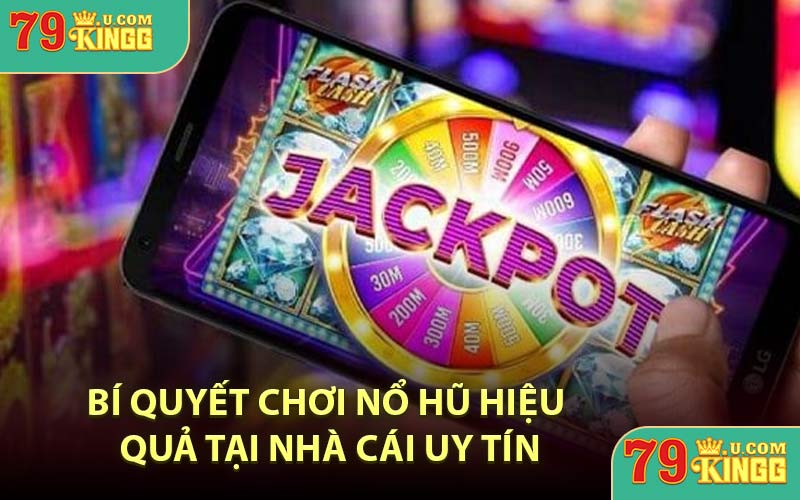 Bí quyết chơi nổ hũ hiệu quả tại nhà cái uy tín