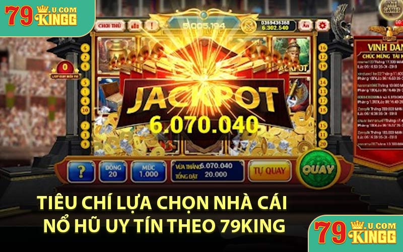 Tiêu chí lựa chọn nhà cái nổ hũ uy tín theo 79KING